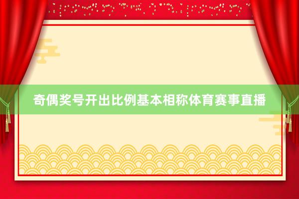 奇偶奖号开出比例基本相称体育赛事直播