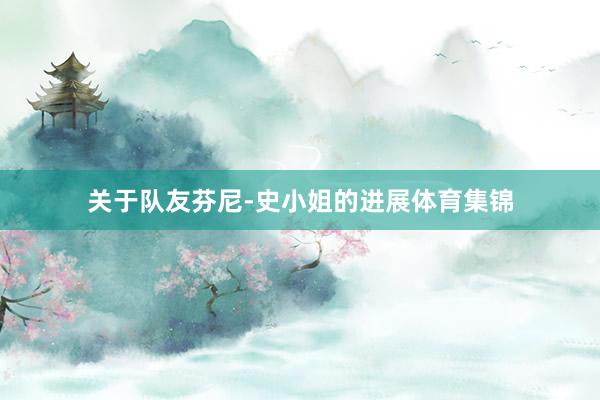 关于队友芬尼-史小姐的进展体育集锦