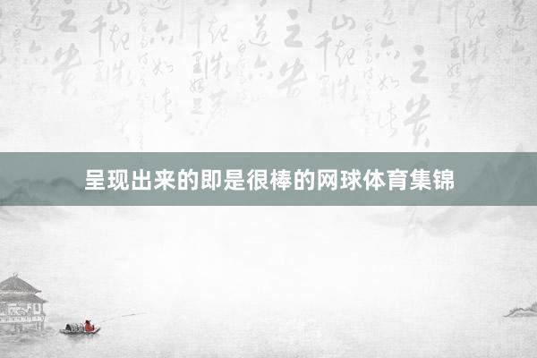 呈现出来的即是很棒的网球体育集锦