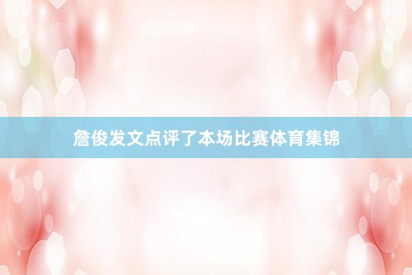 詹俊发文点评了本场比赛体育集锦