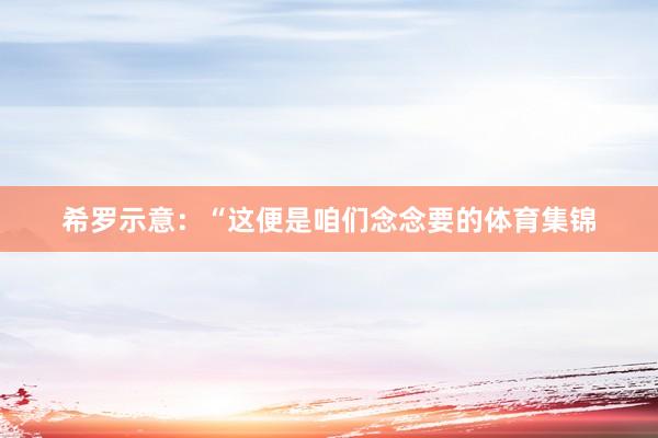 希罗示意：“这便是咱们念念要的体育集锦