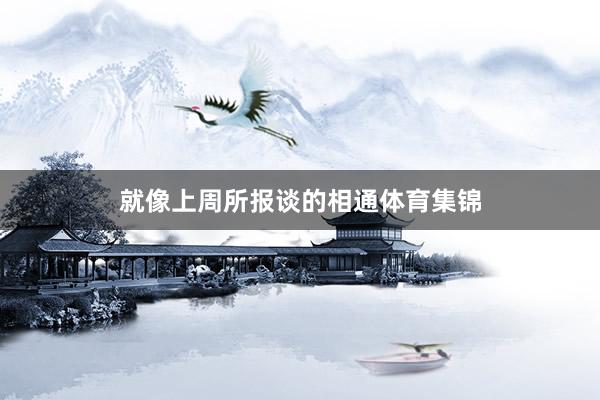 就像上周所报谈的相通体育集锦