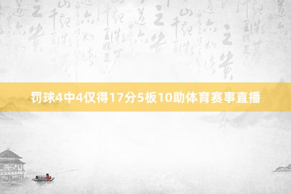 罚球4中4仅得17分5板10助体育赛事直播