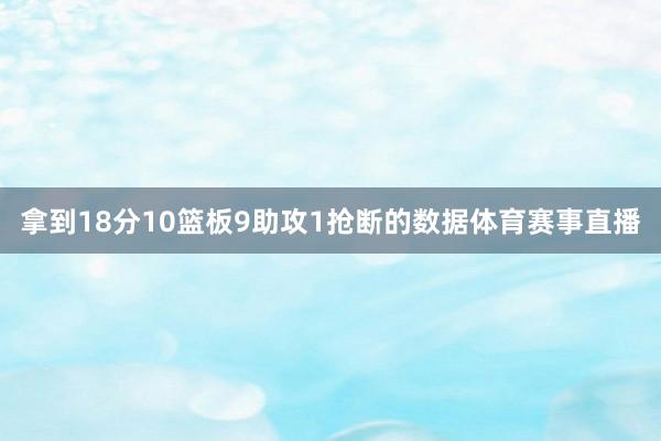 拿到18分10篮板9助攻1抢断的数据体育赛事直播