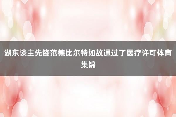 湖东谈主先锋范德比尔特如故通过了医疗许可体育集锦