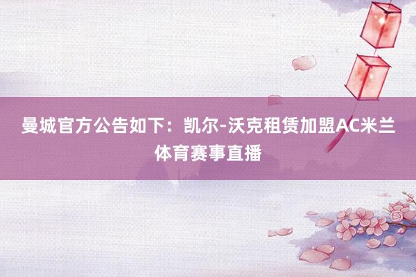 曼城官方公告如下：凯尔-沃克租赁加盟AC米兰体育赛事直播