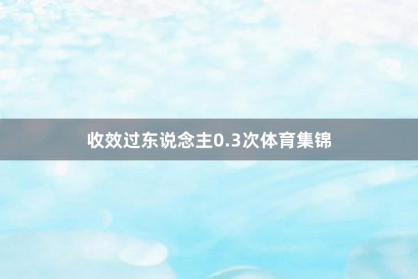 收效过东说念主0.3次体育集锦