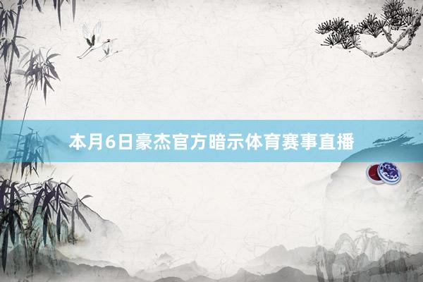 本月6日豪杰官方暗示体育赛事直播