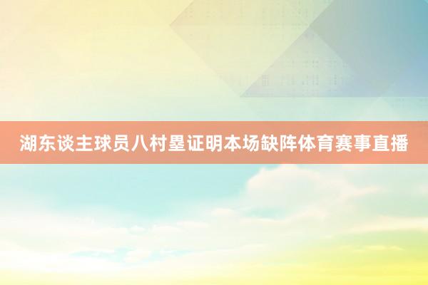 湖东谈主球员八村塁证明本场缺阵体育赛事直播