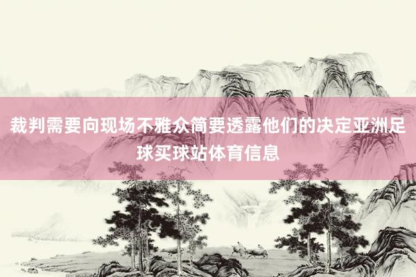 裁判需要向现场不雅众简要透露他们的决定亚洲足球买球站体育信息