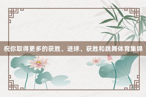 祝你取得更多的获胜、进球、获胜和跳舞体育集锦