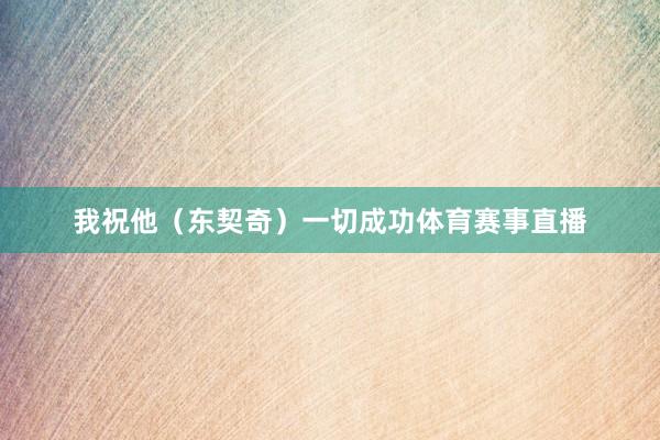 我祝他（东契奇）一切成功体育赛事直播