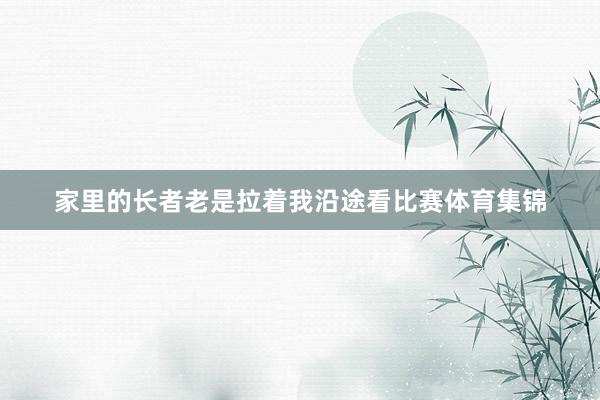 家里的长者老是拉着我沿途看比赛体育集锦