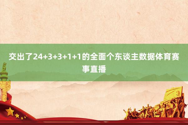 交出了24+3+3+1+1的全面个东谈主数据体育赛事直播