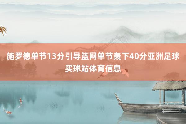 施罗德单节13分引导篮网单节轰下40分亚洲足球买球站体育信息