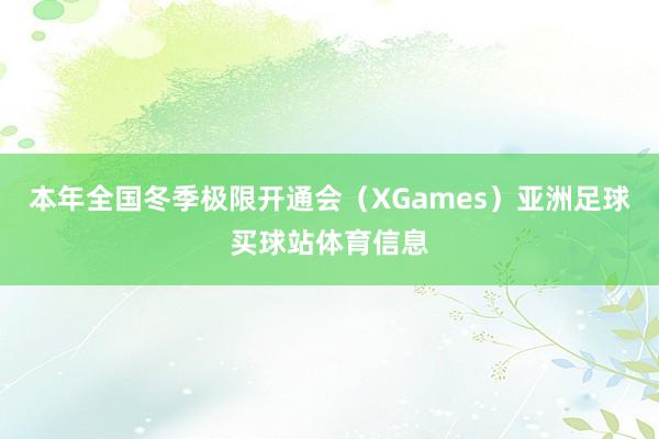 本年全国冬季极限开通会（XGames）亚洲足球买球站体育信息