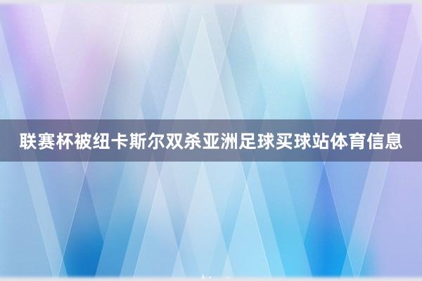 联赛杯被纽卡斯尔双杀亚洲足球买球站体育信息