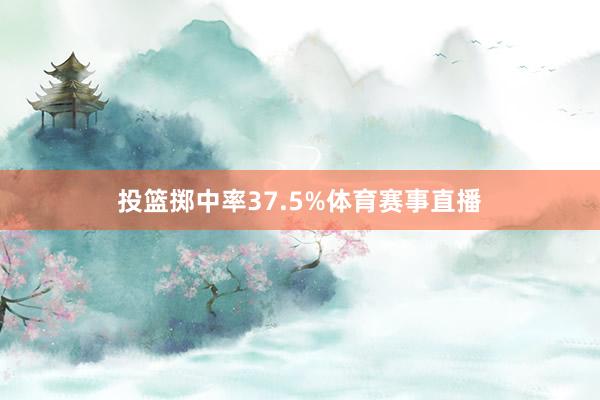 投篮掷中率37.5%体育赛事直播