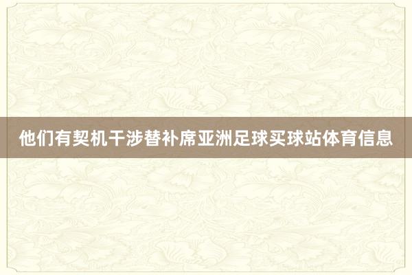 他们有契机干涉替补席亚洲足球买球站体育信息