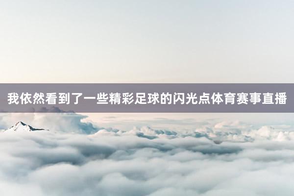 我依然看到了一些精彩足球的闪光点体育赛事直播