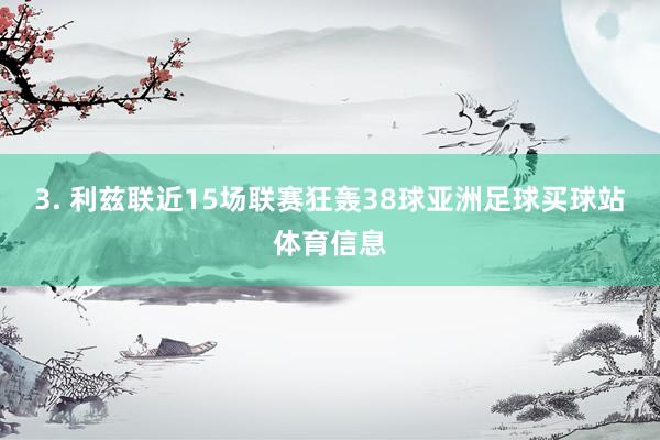 3. 利兹联近15场联赛狂轰38球亚洲足球买球站体育信息
