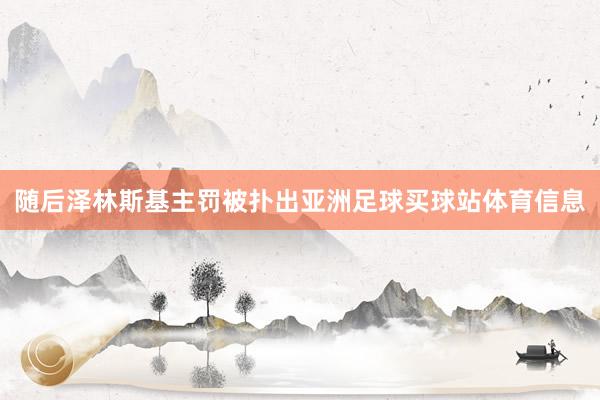 随后泽林斯基主罚被扑出亚洲足球买球站体育信息