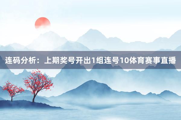 连码分析：上期奖号开出1组连号10体育赛事直播