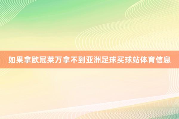 如果拿欧冠莱万拿不到亚洲足球买球站体育信息