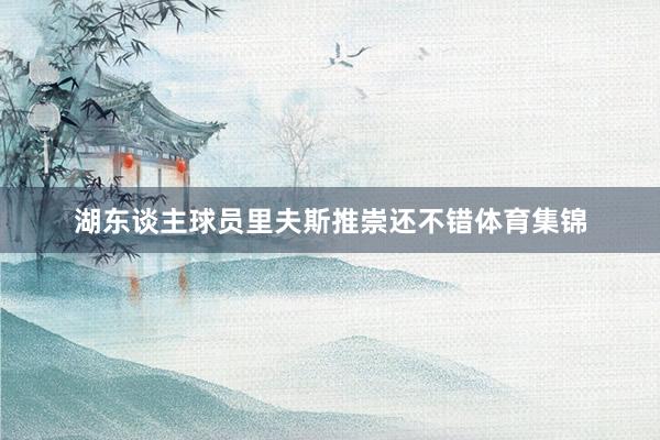 湖东谈主球员里夫斯推崇还不错体育集锦