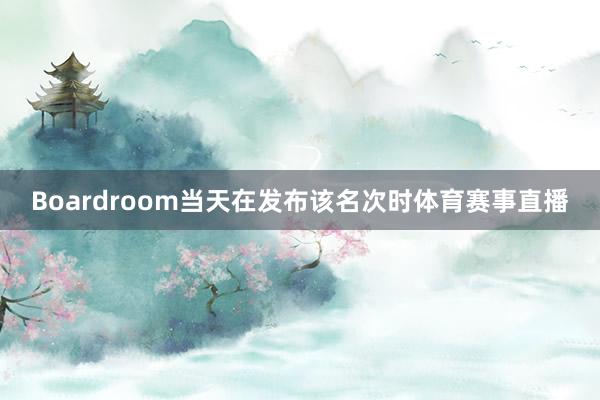 Boardroom当天在发布该名次时体育赛事直播