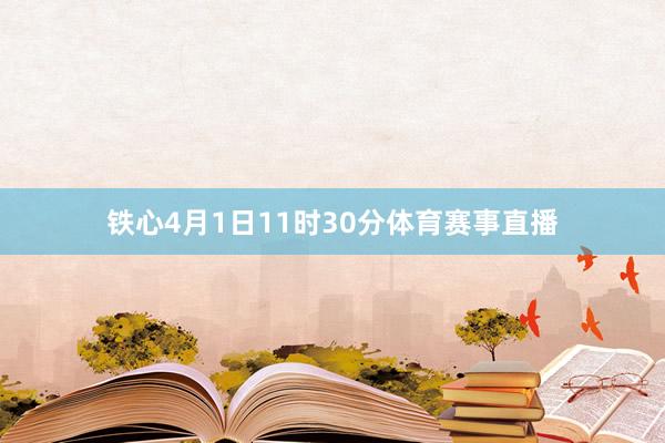 铁心4月1日11时30分体育赛事直播