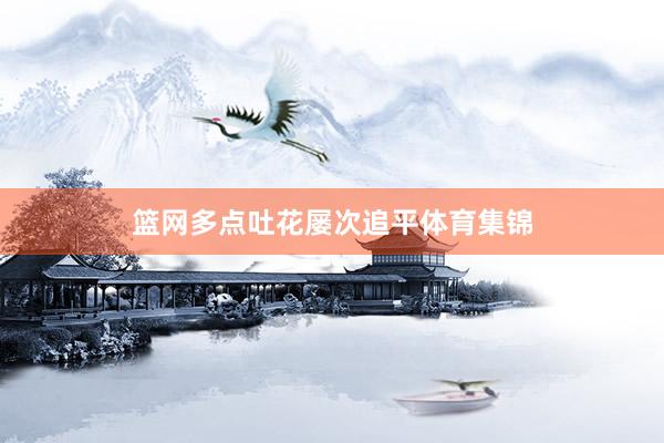 篮网多点吐花屡次追平体育集锦
