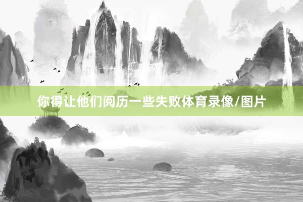 你得让他们阅历一些失败体育录像/图片