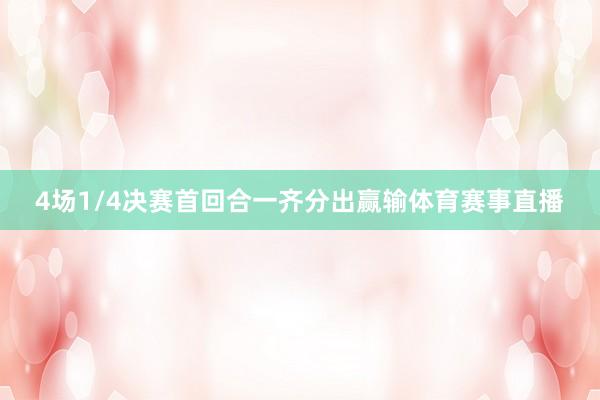 4场1/4决赛首回合一齐分出赢输体育赛事直播