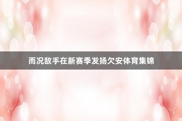 而况敌手在新赛季发扬欠安体育集锦