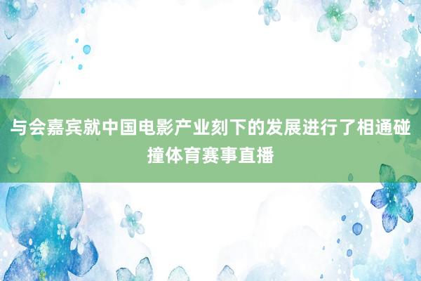 与会嘉宾就中国电影产业刻下的发展进行了相通碰撞体育赛事直播