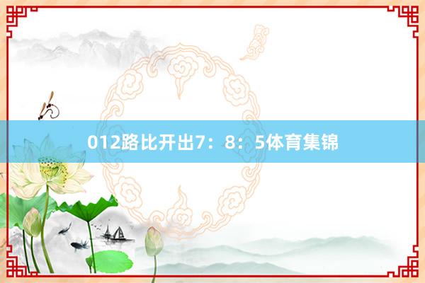012路比开出7：8：5体育集锦