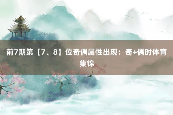 前7期第【7、8】位奇偶属性出现：奇+偶时体育集锦