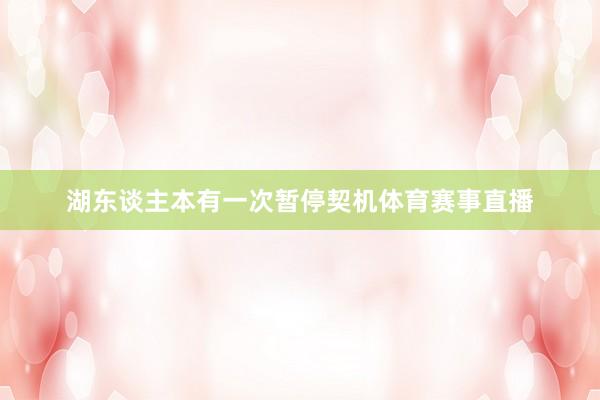 湖东谈主本有一次暂停契机体育赛事直播