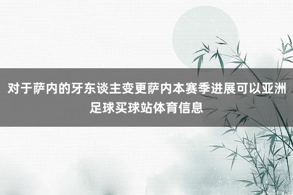 对于萨内的牙东谈主变更萨内本赛季进展可以亚洲足球买球站体育信息