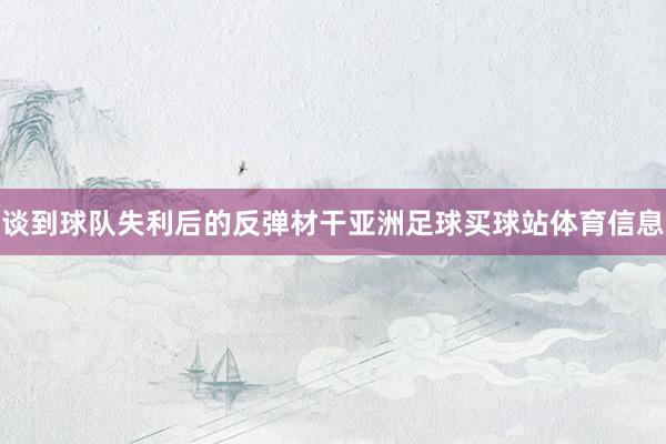 谈到球队失利后的反弹材干亚洲足球买球站体育信息