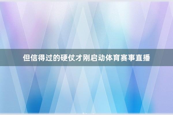 但信得过的硬仗才刚启动体育赛事直播