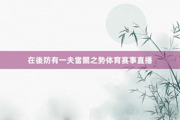 在後防有一夫當關之勢体育赛事直播