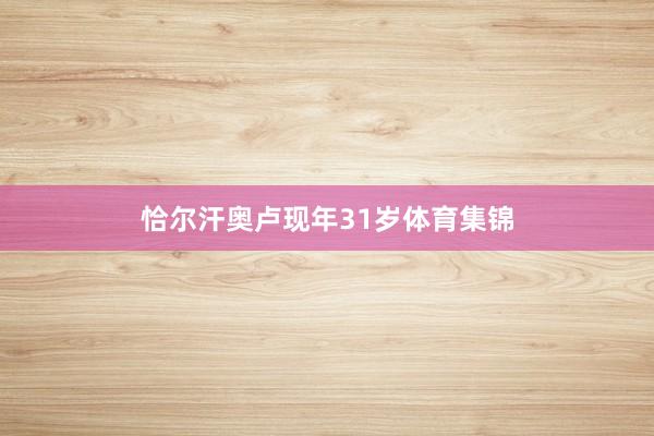 恰尔汗奥卢现年31岁体育集锦