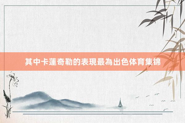 其中卡蓮奇勒的表現最為出色体育集锦