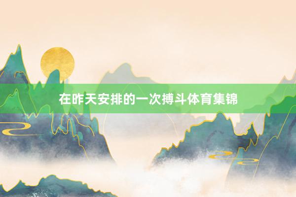 在昨天安排的一次搏斗体育集锦