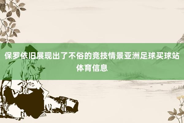 保罗依旧展现出了不俗的竞技情景亚洲足球买球站体育信息