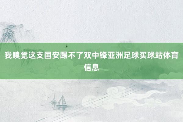 我嗅觉这支国安踢不了双中锋亚洲足球买球站体育信息