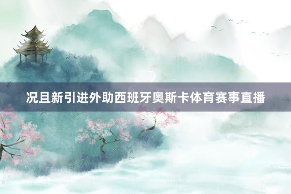 况且新引进外助西班牙奥斯卡体育赛事直播
