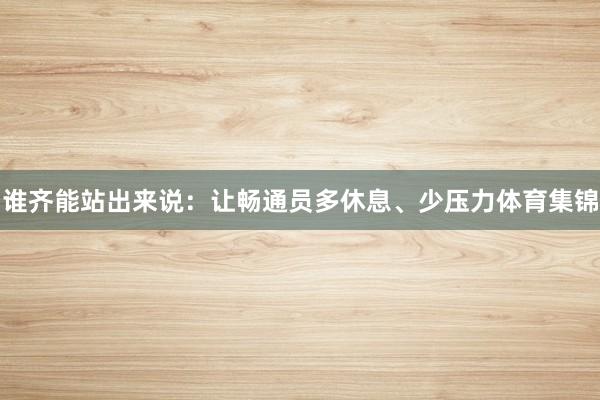 谁齐能站出来说：让畅通员多休息、少压力体育集锦